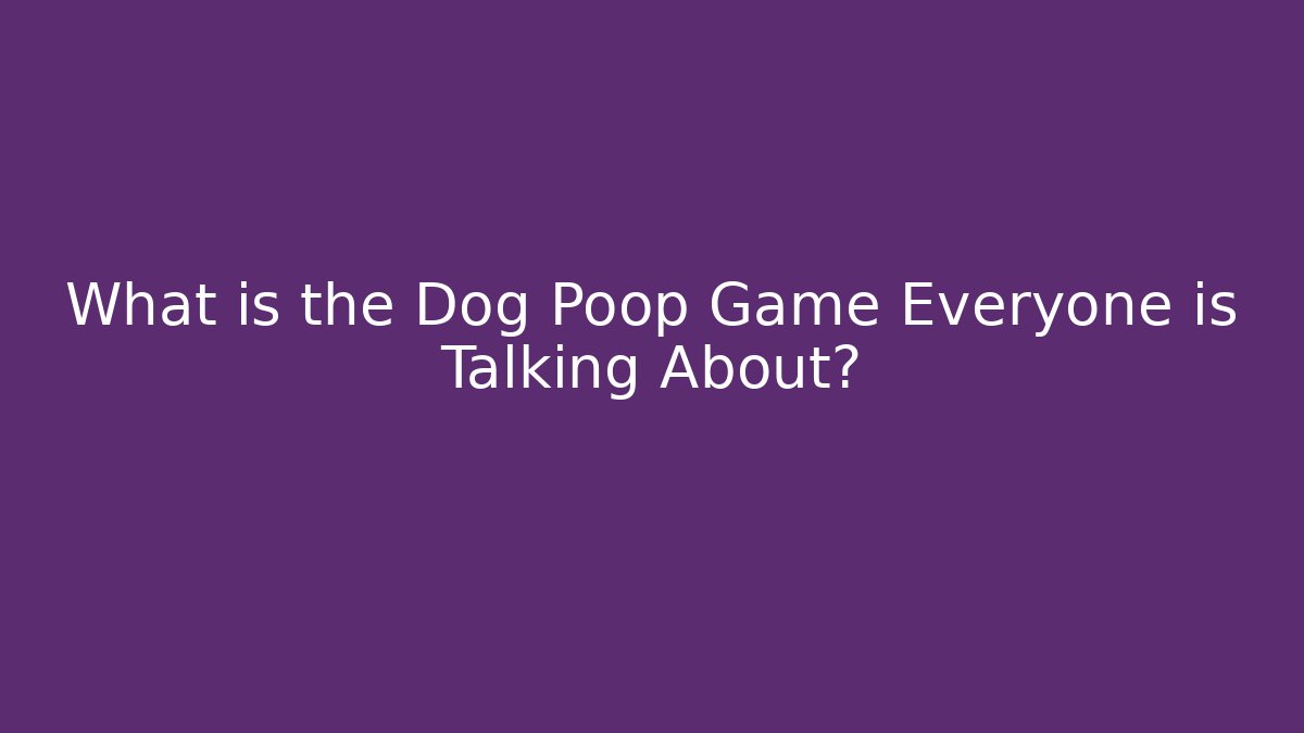 What is the Dog Poop Game Everyone is Talking About?