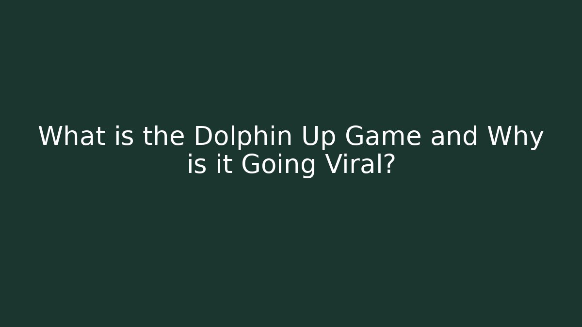What is the Dolphin Up Game and Why is it Going Viral? - Critter Realm