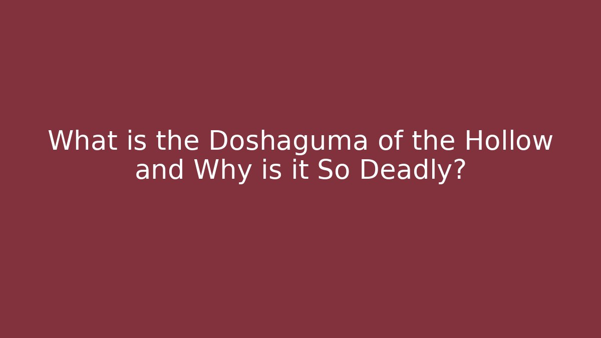What is the Doshaguma of the Hollow and Why is it So Deadly?