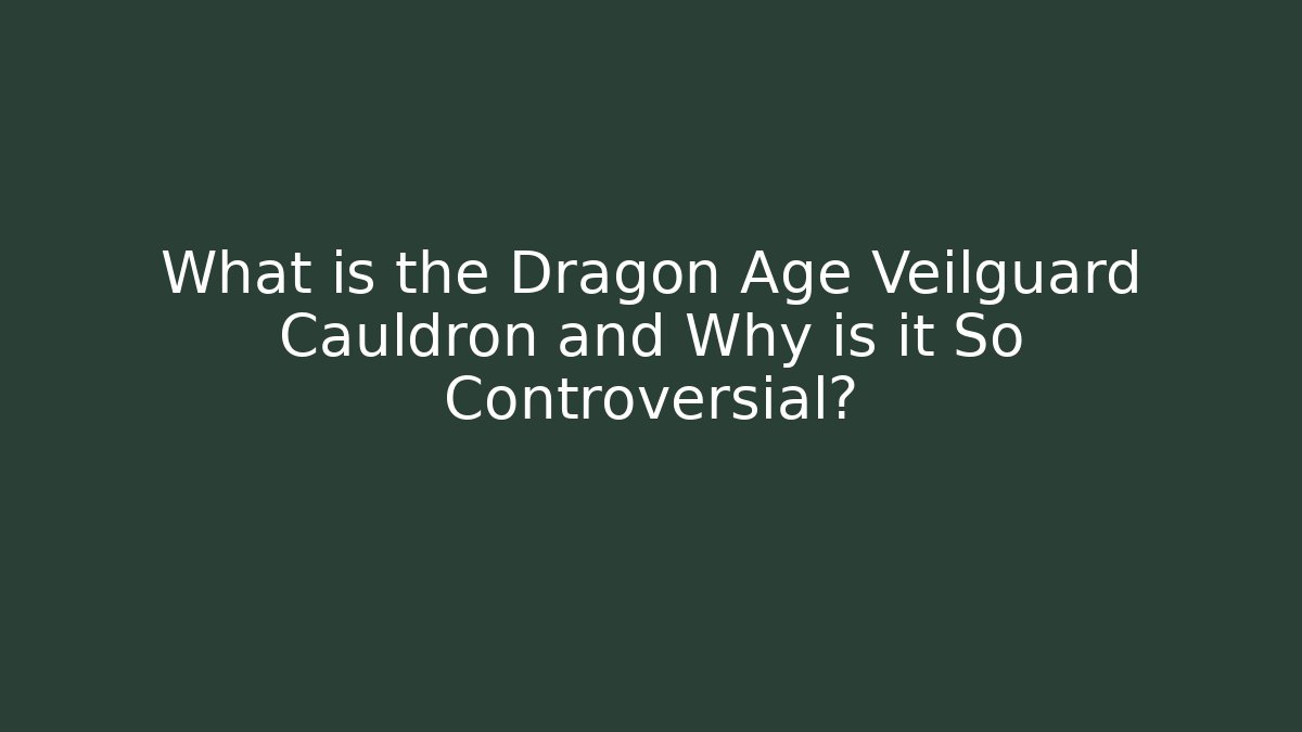 What is the Dragon Age Veilguard Cauldron and Why is it So Controversial?