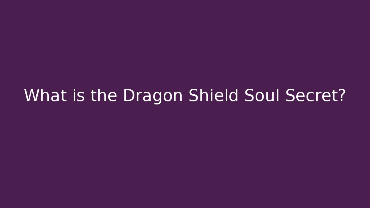What is the Dragon Shield Soul Secret?