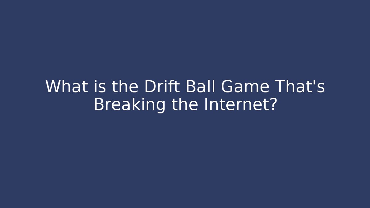 What is the Drift Ball Game That's Breaking the Internet?