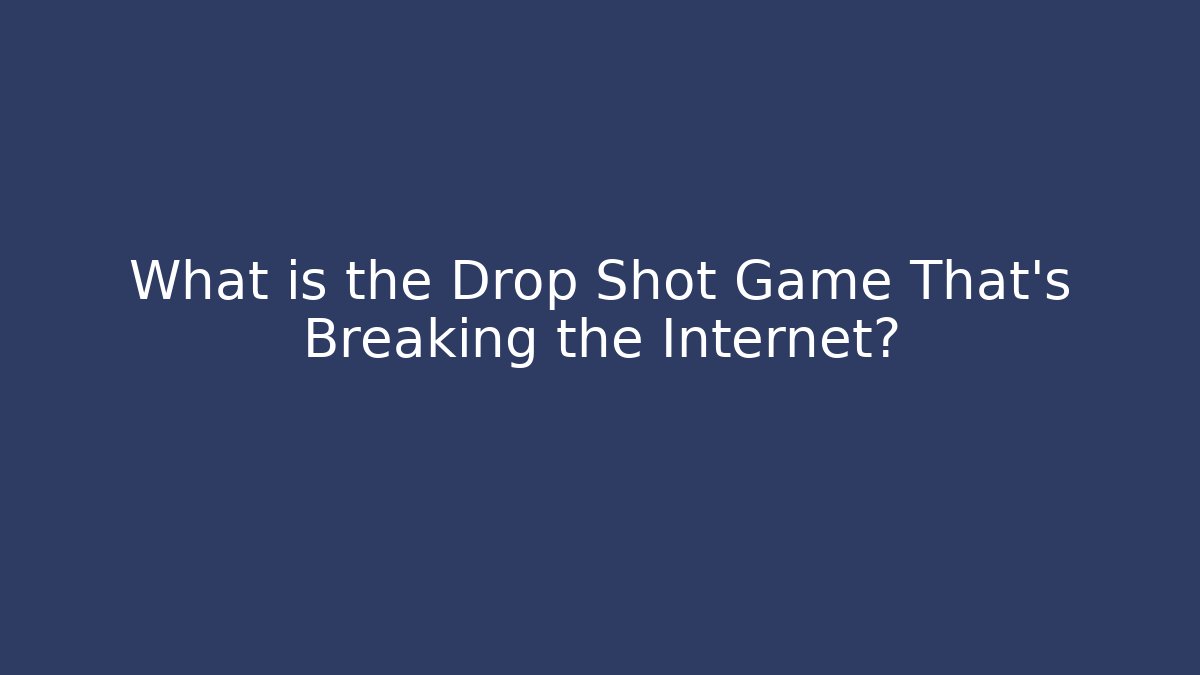 What is the Drop Shot Game That's Breaking the Internet?