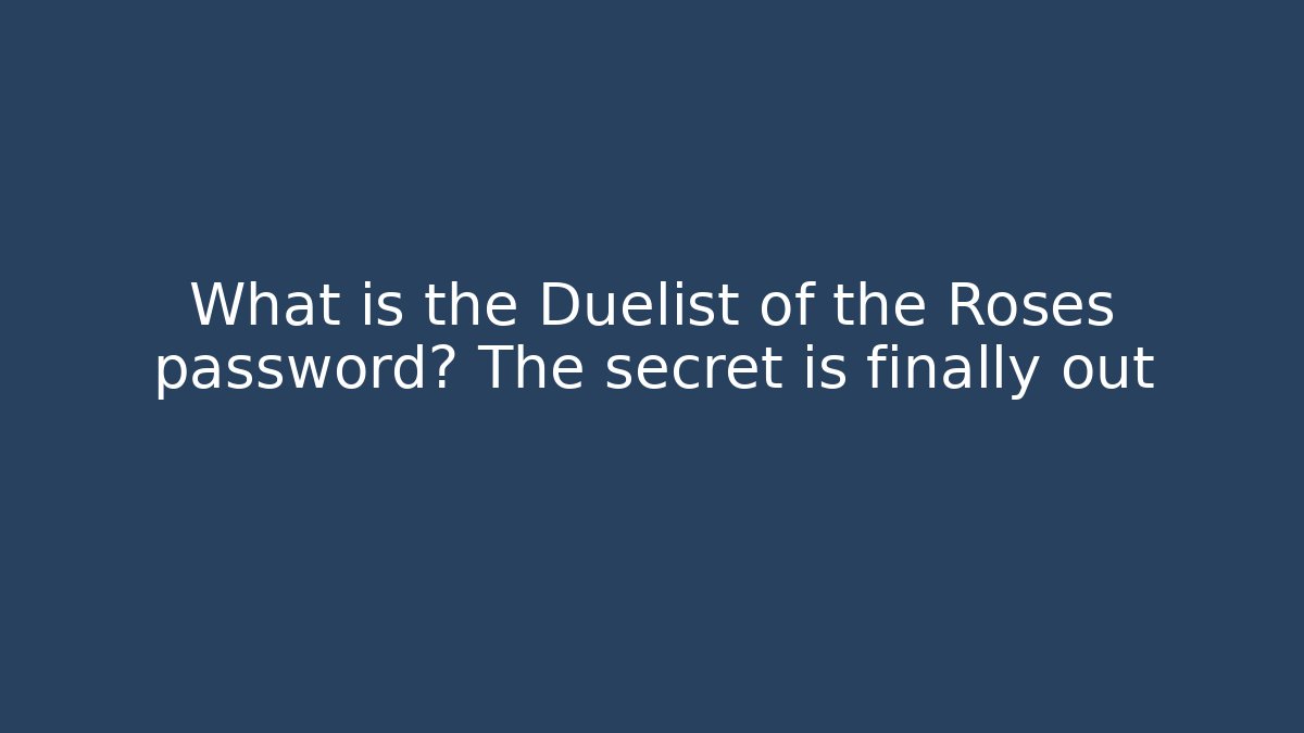 What is the Duelist of the Roses password? The secret is finally out