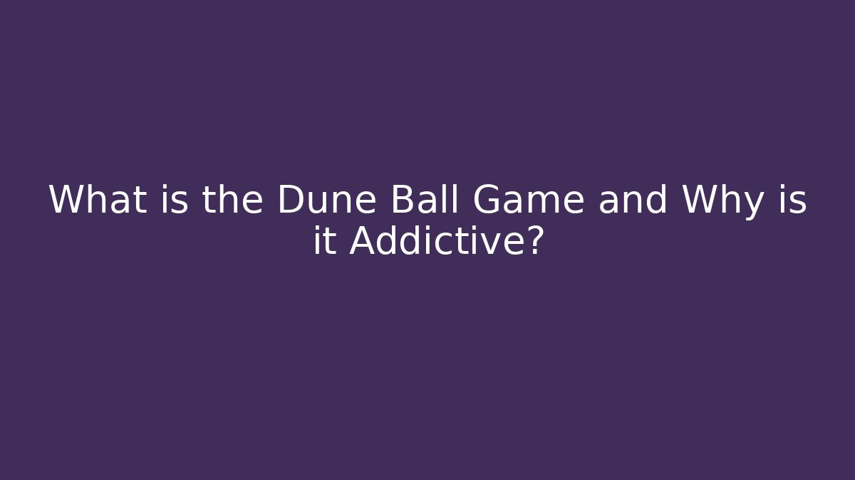 What is the Dune Ball Game and Why is it Addictive?