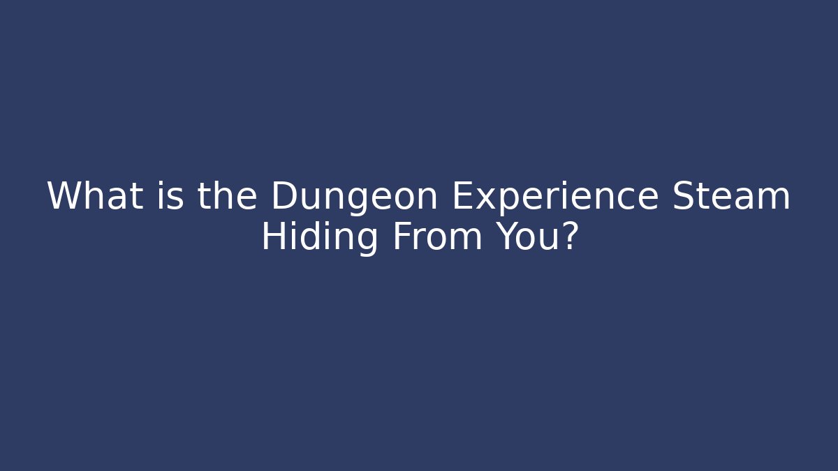 What is the Dungeon Experience Steam Hiding From You?