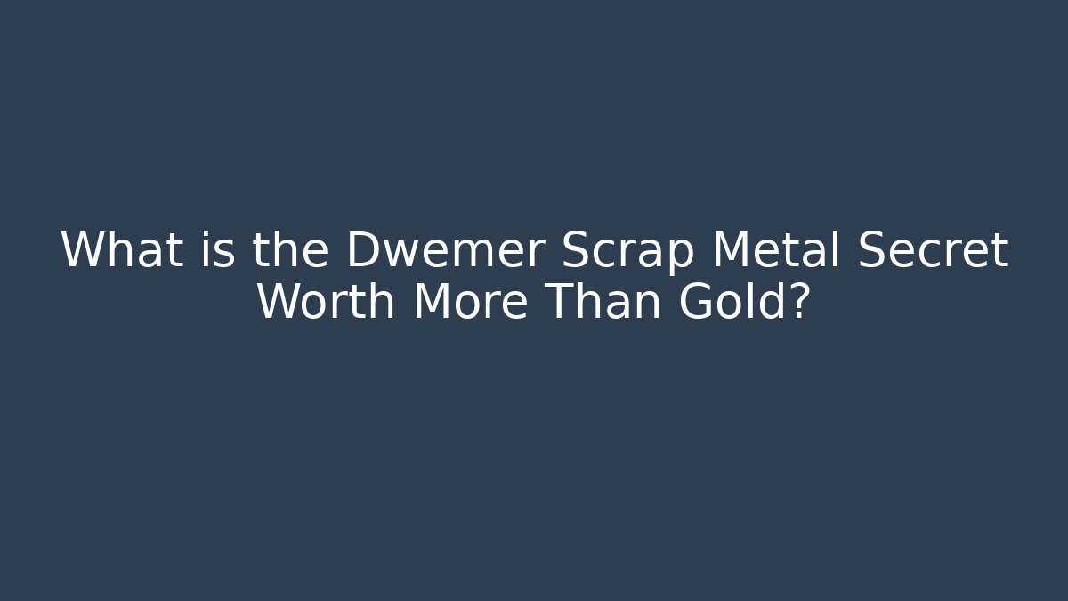 What is the Dwemer Scrap Metal Secret Worth More Than Gold?