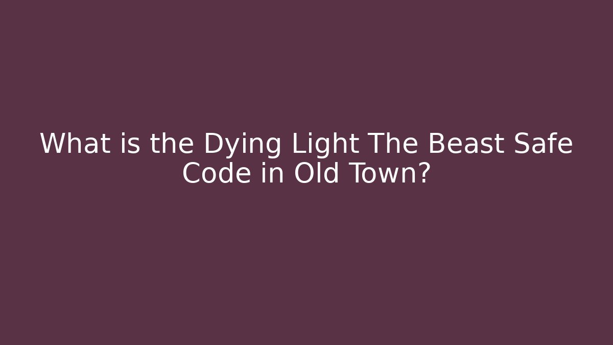 What is the Dying Light The Beast Safe Code in Old Town?