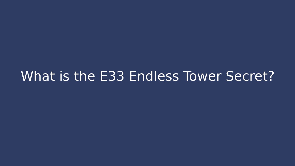 What is the E33 Endless Tower Secret?