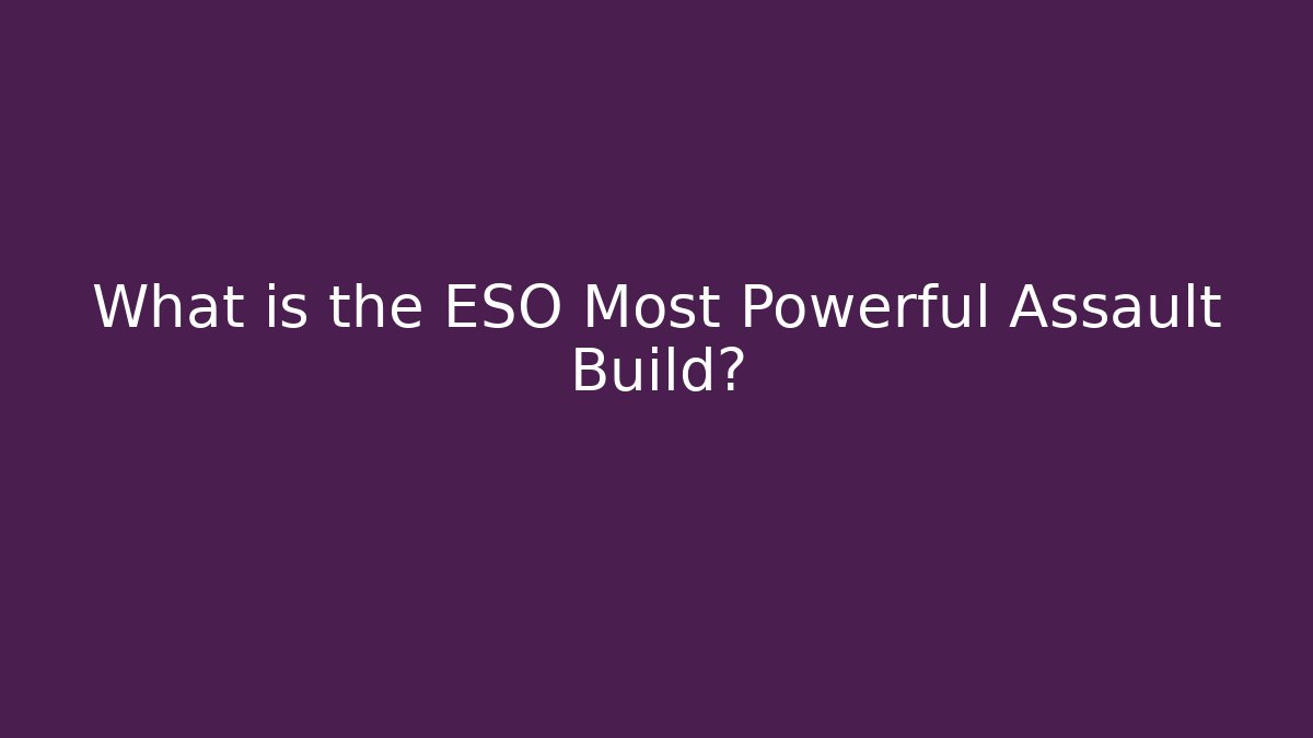 What is the ESO Most Powerful Assault Build? - Critter Realm
