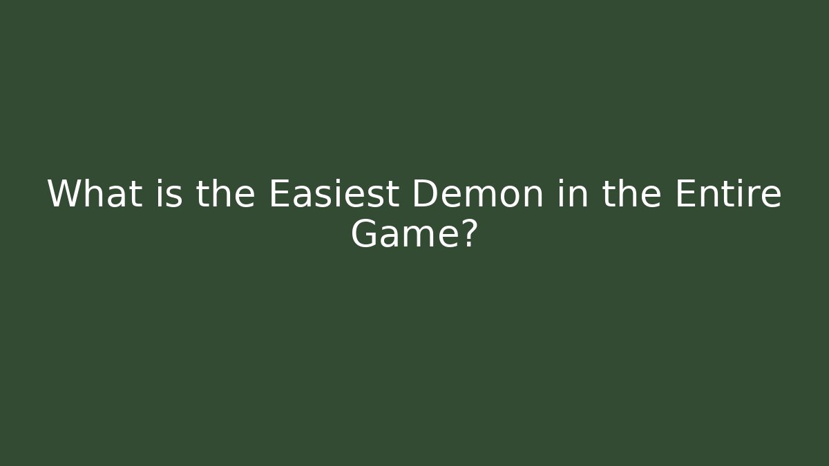 What is the Easiest Demon in the Entire Game?