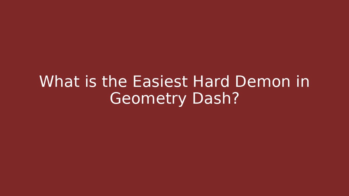 What is the Easiest Hard Demon in Geometry Dash?