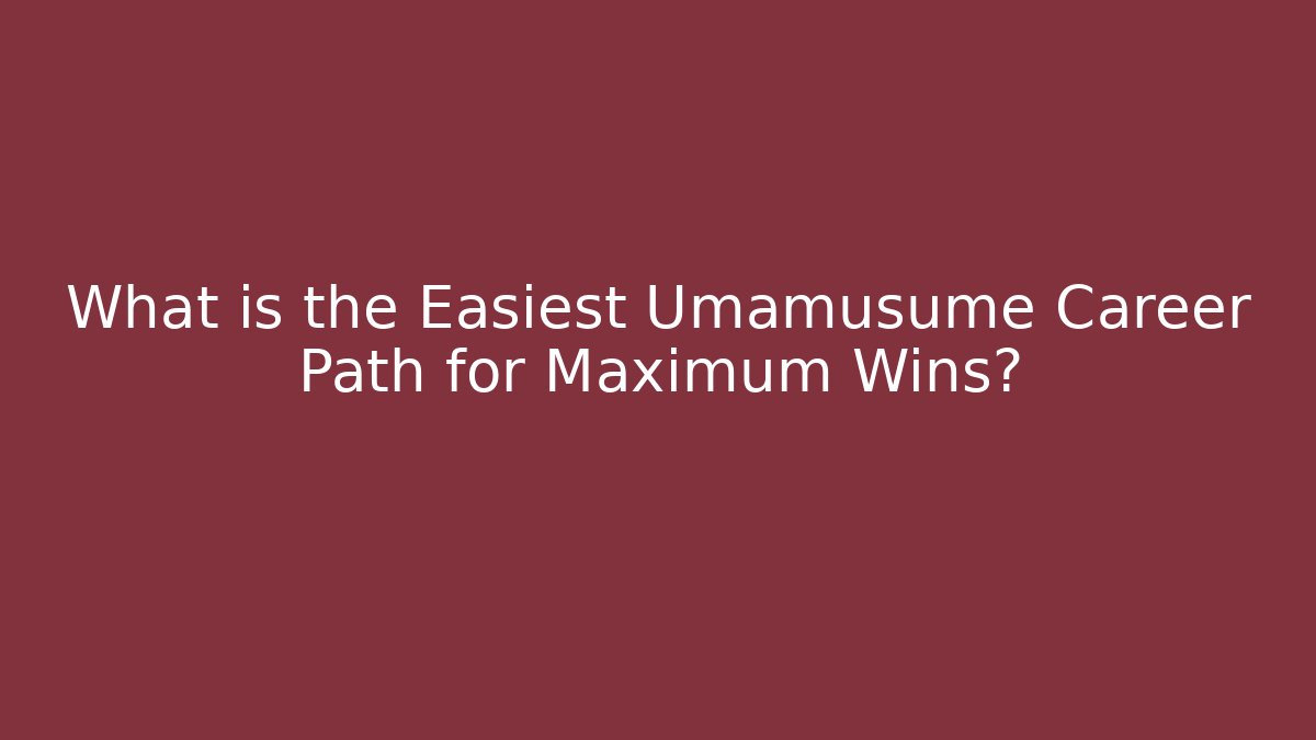 What is the Easiest Umamusume Career Path for Maximum Wins?