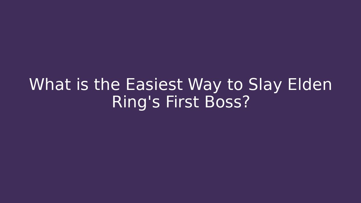 What is the Easiest Way to Slay Elden Ring’s First Boss?