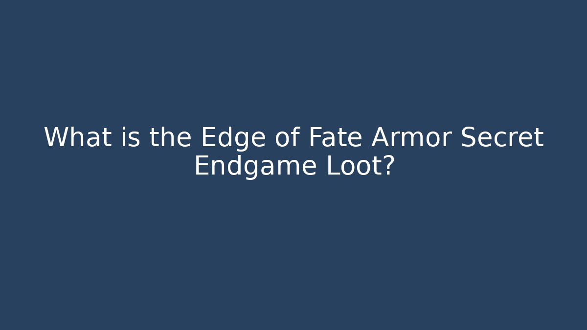 What is the Edge of Fate Armor Secret Endgame Loot?