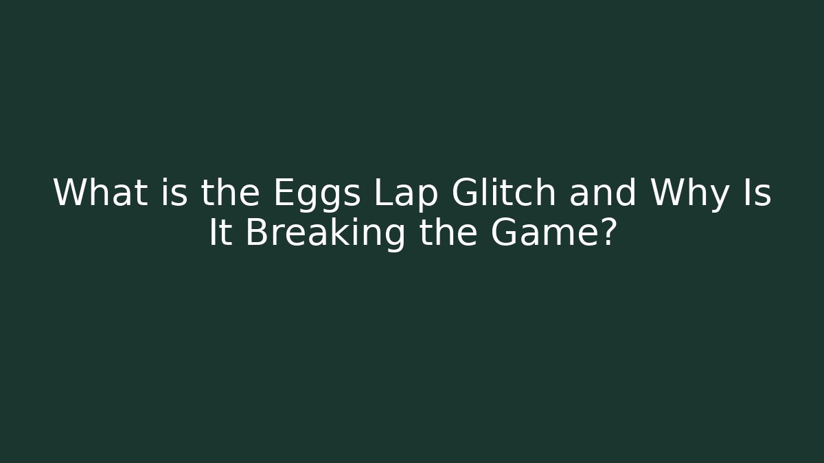 What is the Eggs Lap Glitch and Why Is It Breaking the Game?