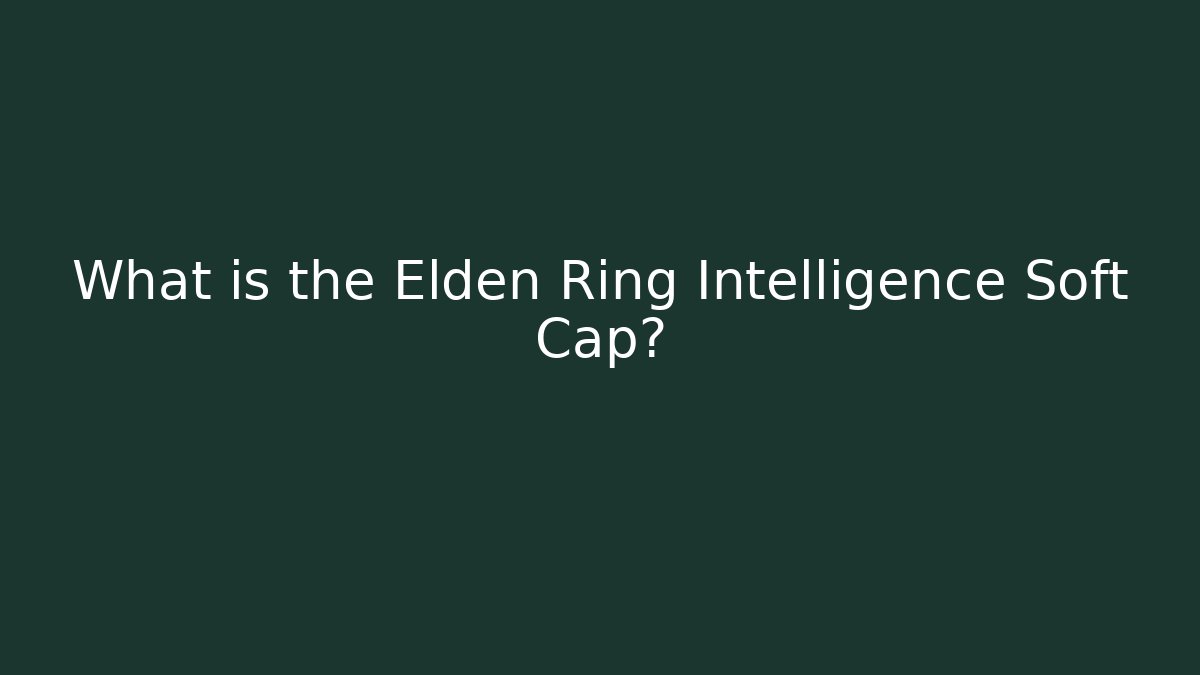 What is the Elden Ring Intelligence Soft Cap?