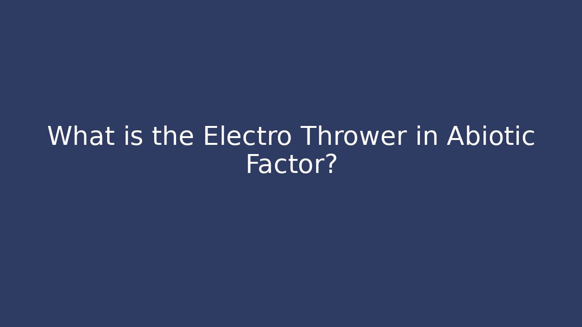What is the Electro Thrower in Abiotic Factor?