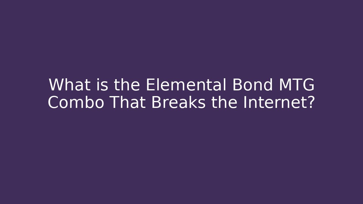 What is the Elemental Bond MTG Combo That Breaks the Internet?