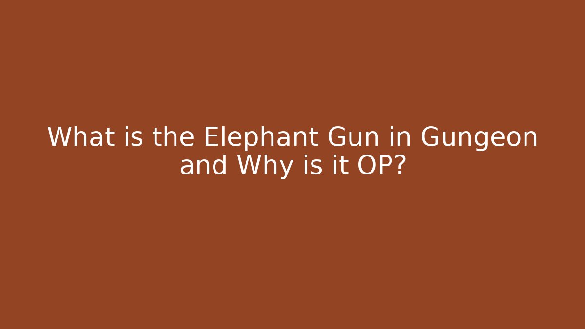What is the Elephant Gun in Gungeon and Why is it OP?