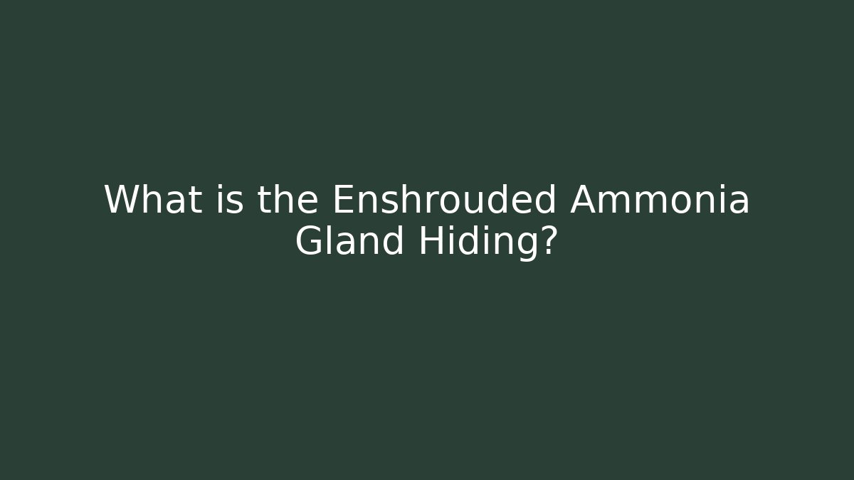 What is the Enshrouded Ammonia Gland Hiding?