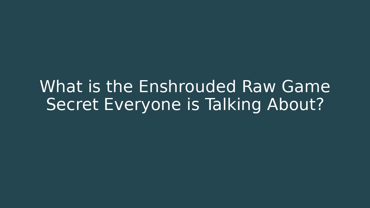What is the Enshrouded Raw Game Secret Everyone is Talking About?