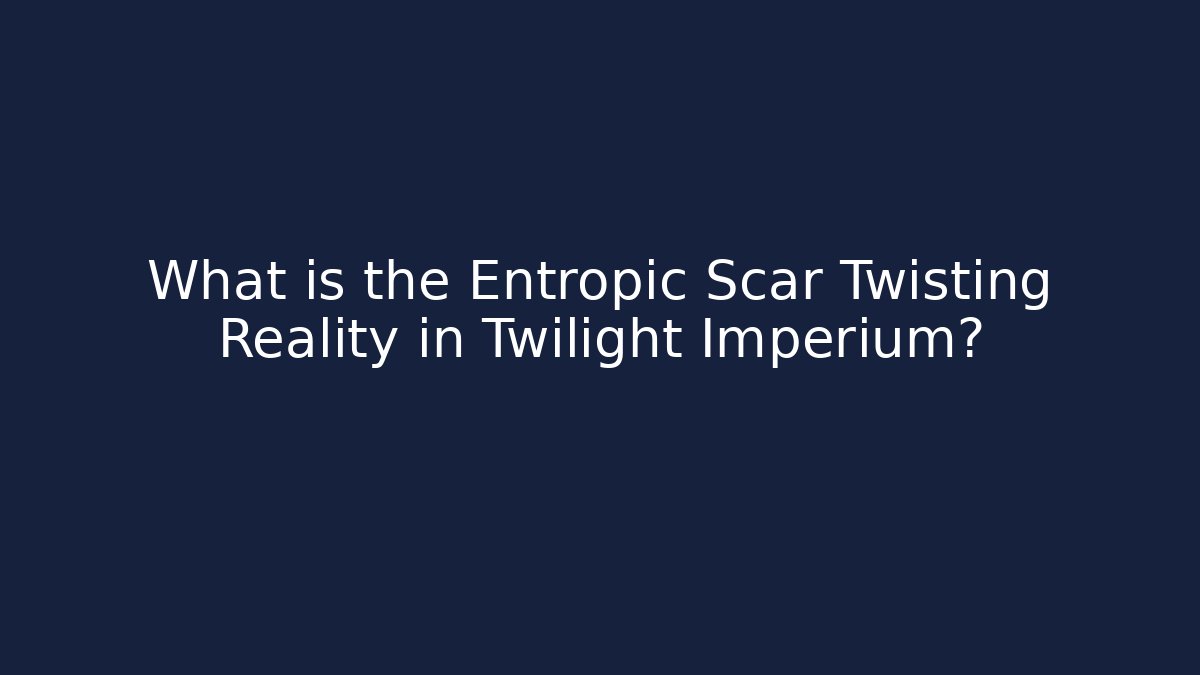 What is the Entropic Scar Twisting Reality in Twilight Imperium?