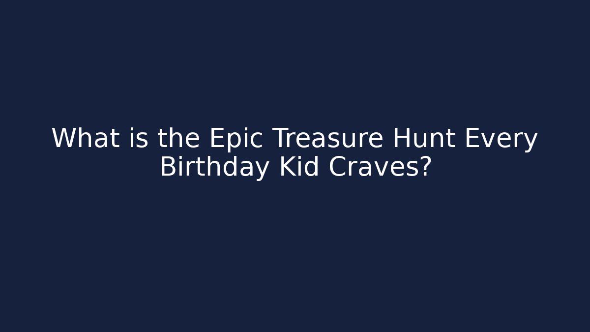 What is the Epic Treasure Hunt Every Birthday Kid Craves?