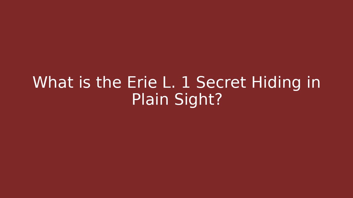What is the Erie L. 1 Secret Hiding in Plain Sight?