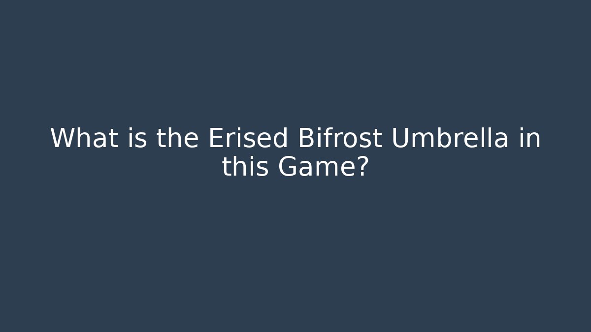 What is the Erised Bifrost Umbrella in this Game?