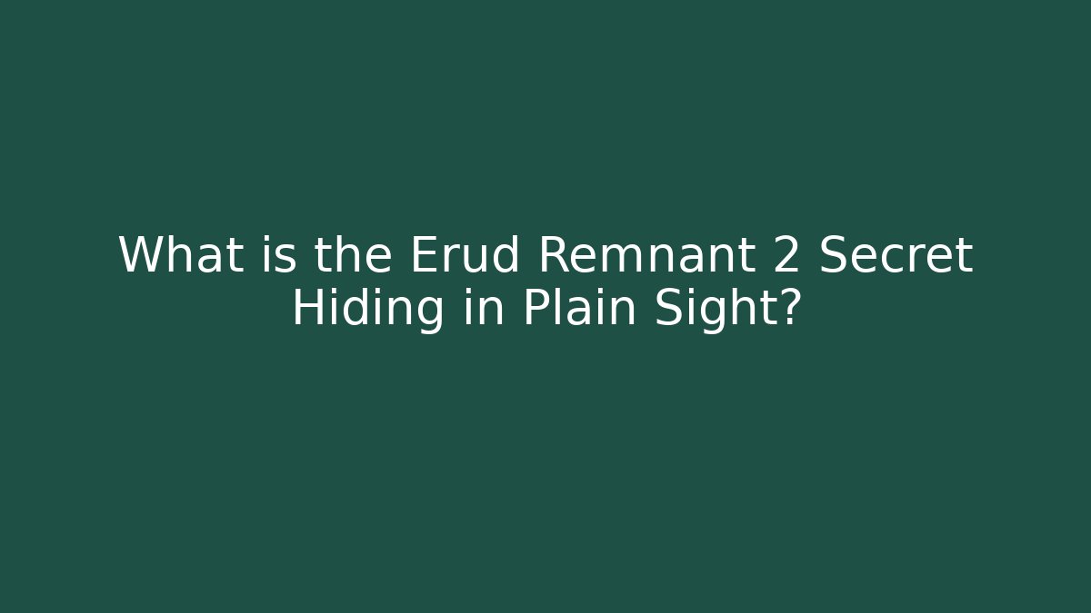 What is the Erud Remnant 2 Secret Hiding in Plain Sight?