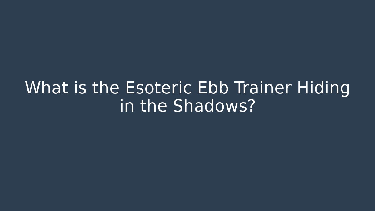 What is the Esoteric Ebb Trainer Hiding in the Shadows?