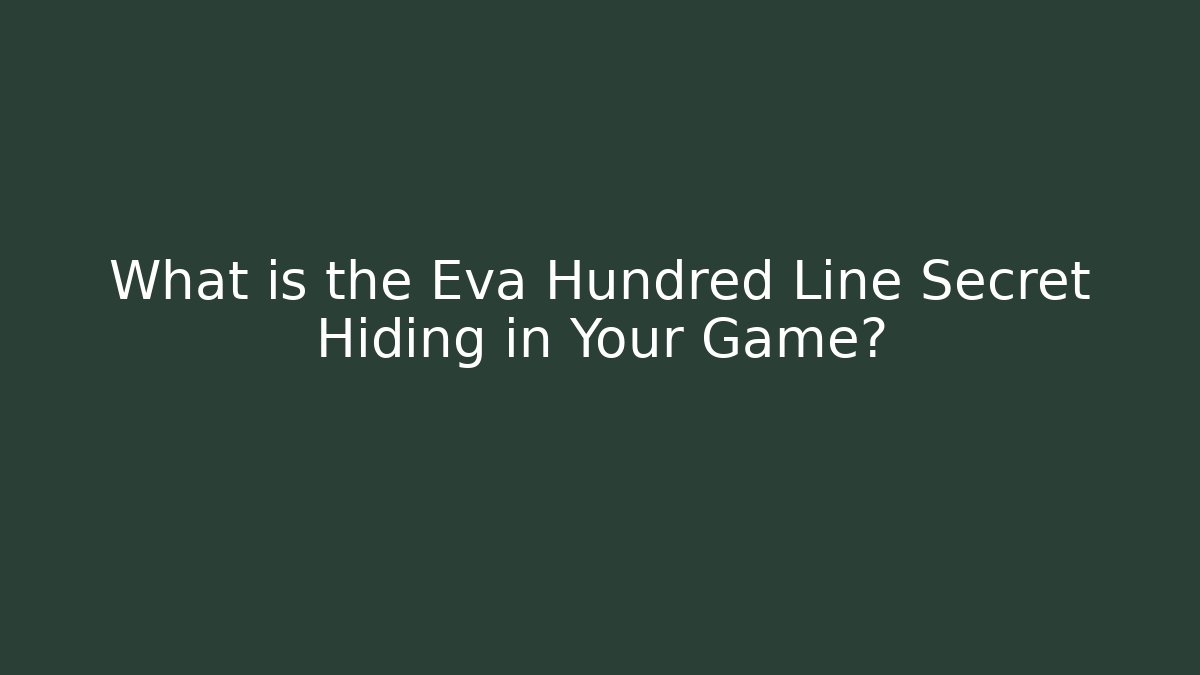 What is the Eva Hundred Line Secret Hiding in Your Game?