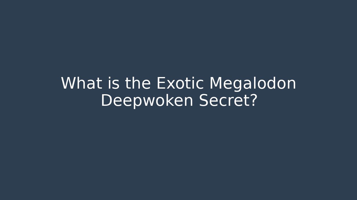 What is the Exotic Megalodon Deepwoken Secret?