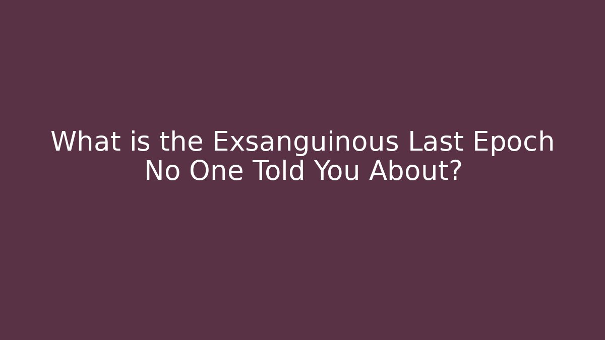 What is the Exsanguinous Last Epoch No One Told You About?