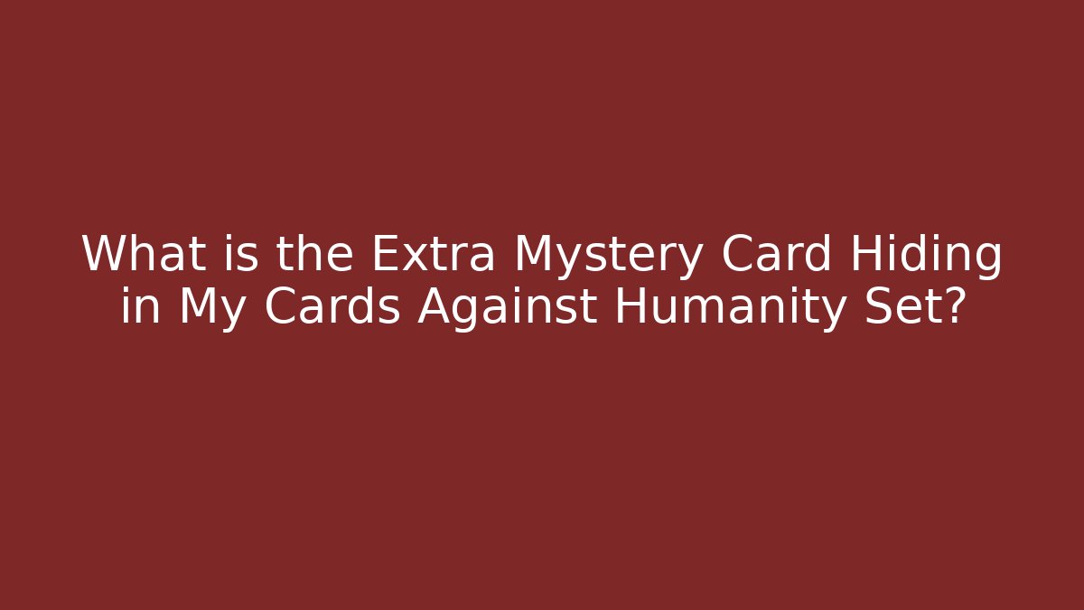 What is the Extra Mystery Card Hiding in My Cards Against Humanity Set? - Critter Realm