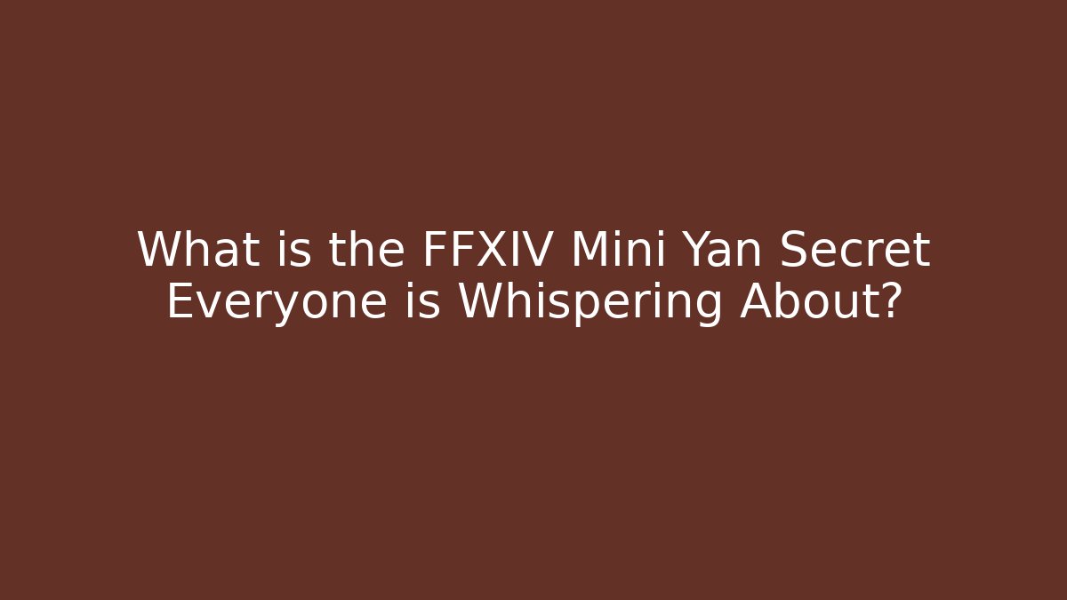 What is the FFXIV Mini Yan Secret Everyone is Whispering About? - Critter Realm