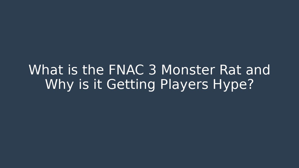 What is the FNAC 3 Monster Rat and Why is it Getting Players Hype?