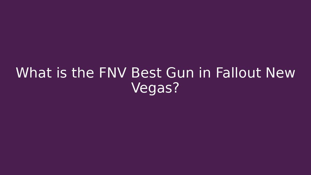 What is the FNV Best Gun in Fallout New Vegas? - Critter Realm