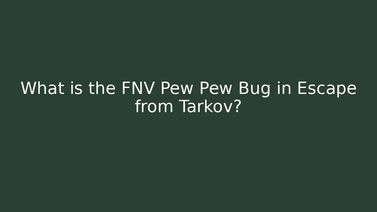 What is the FNV Pew Pew Bug in Escape from Tarkov?