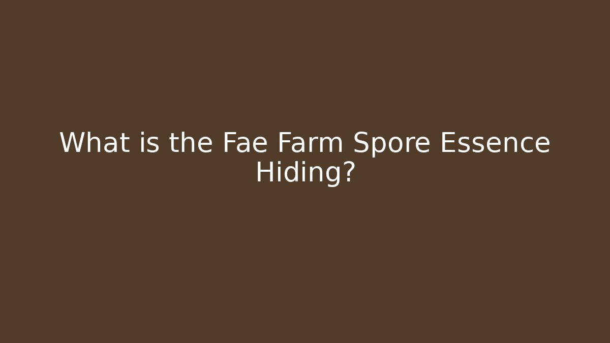 What is the Fae Farm Spore Essence Hiding?