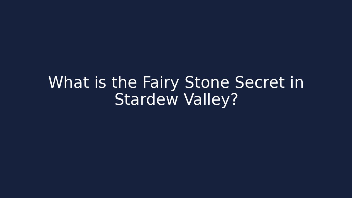 What is the Fairy Stone Secret in Stardew Valley?