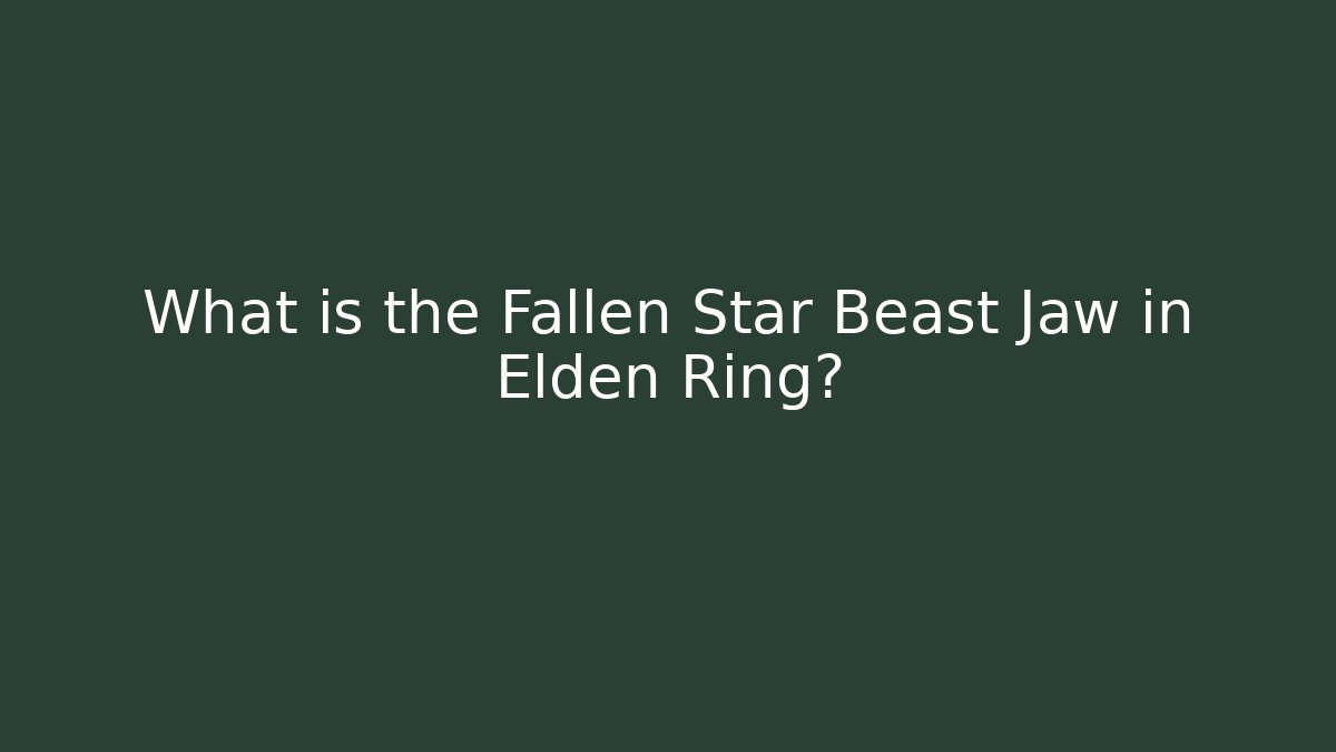 What is the Fallen Star Beast Jaw in Elden Ring?