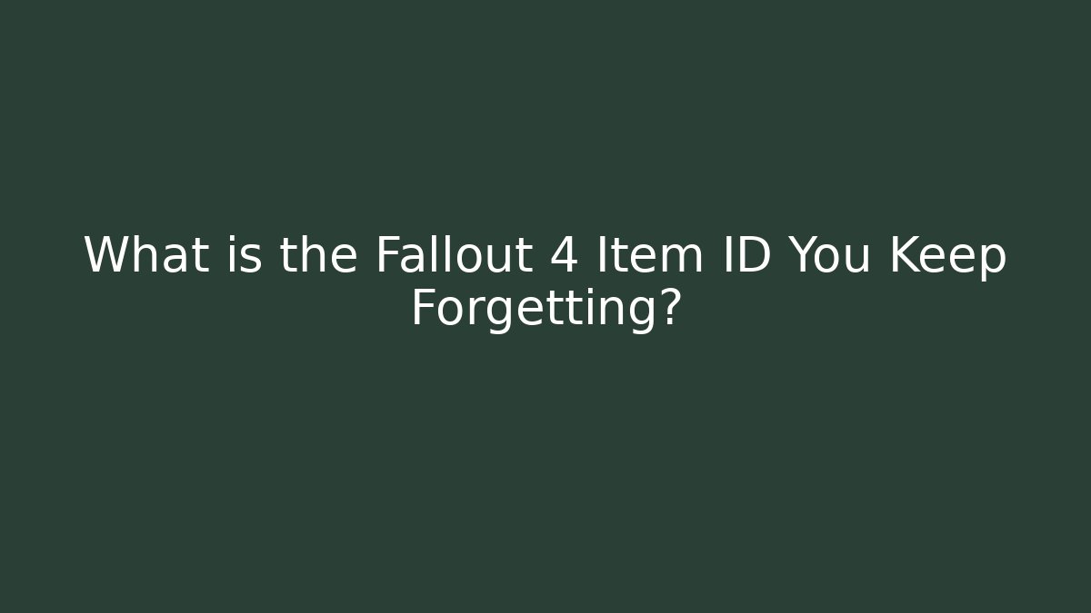What is the Fallout 4 Item ID You Keep Forgetting?