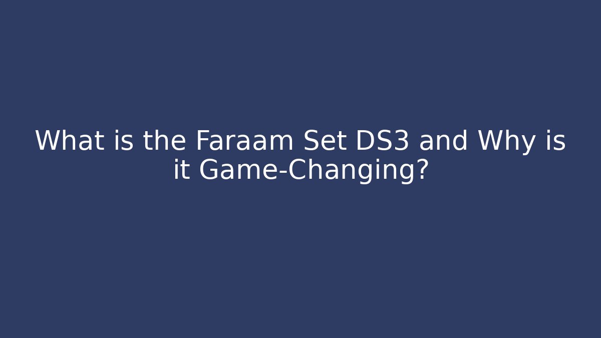 What is the Faraam Set DS3 and Why is it Game-Changing?