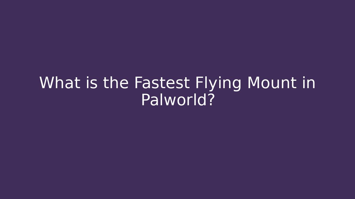 What is the Fastest Flying Mount in Palworld? - Critter Realm