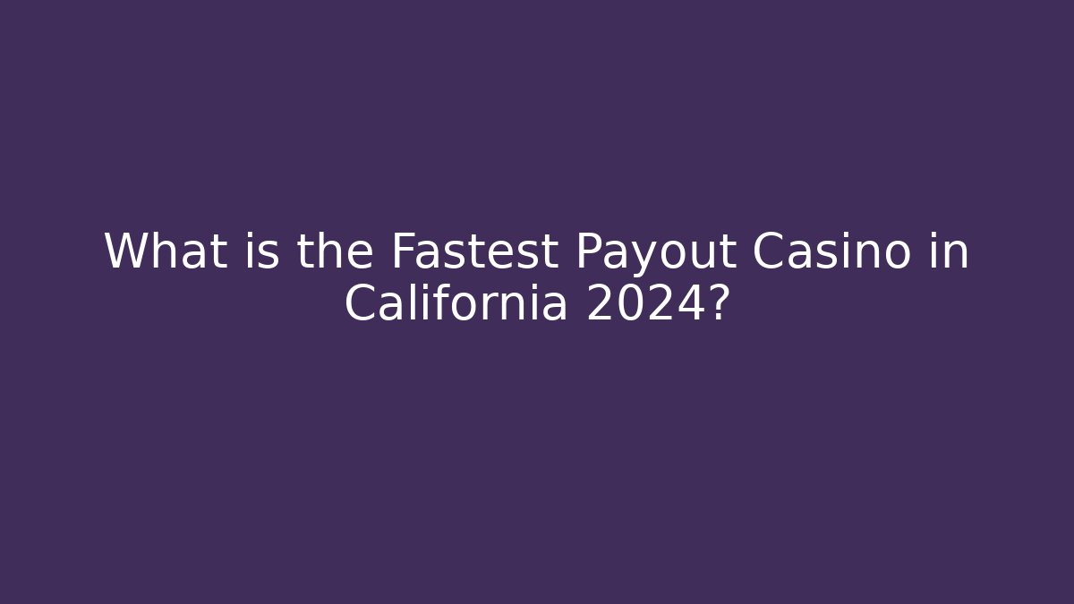 What is the Fastest Payout Casino in California 2024?