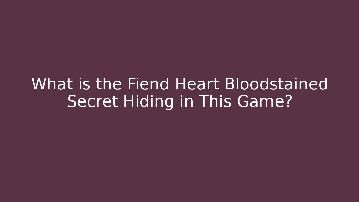 What is the Fiend Heart Bloodstained Secret Hiding in This Game?