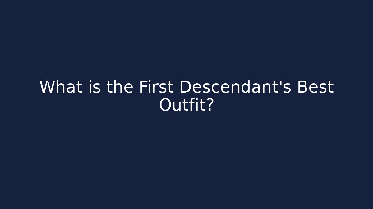 What is the First Descendant's Best Outfit?