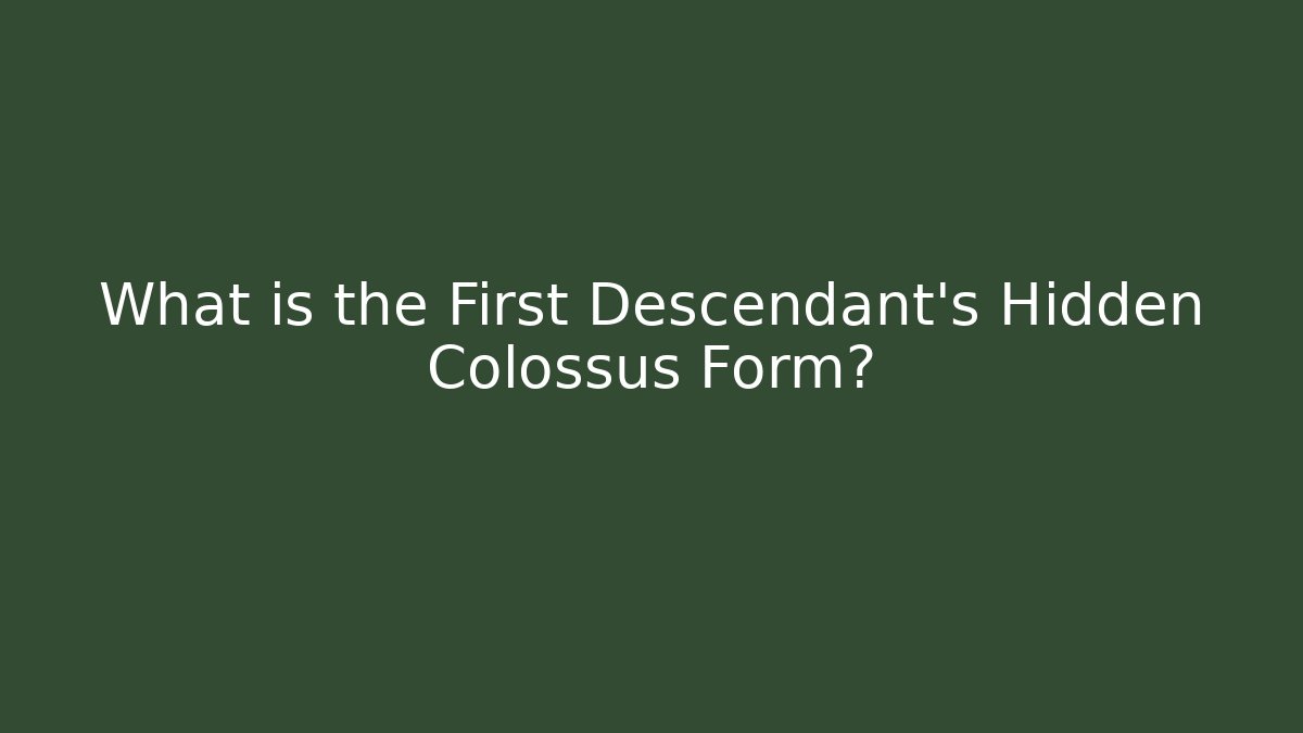 What is the First Descendant's Hidden Colossus Form?